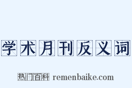 学术月刊反义词是什么意思的图片